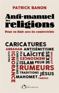 Anti-manuel des religions. Pour en finir avec les contrevérités - Banon Patrick