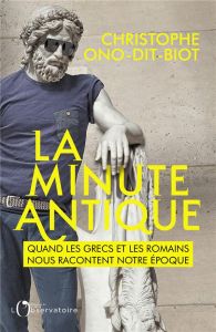 La minute antique. Quand les grecs et les romains nous racontent notre époque - Ono-dit-Biot Christophe