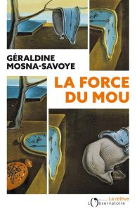 La force du mou - Mosna-Savoye Géraldine