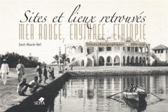 Sites et lieux retrouvés : mer Rouge, Erythrée, Ethiopie. Trésors photographiques (1880-1936) - Bel José-Marie