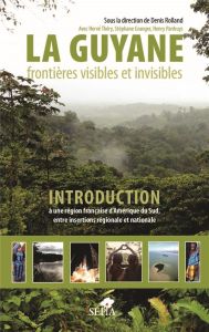 La Guyane, frontières visibles et invisibles. Introduction à une région française d'Amérique du Sud, - Rolland Denis - Théry Hervé - Granger Stéphane - P