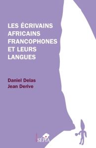 Les écrivains africains francophones et leurs langues - Derive Jean - Delas Daniel