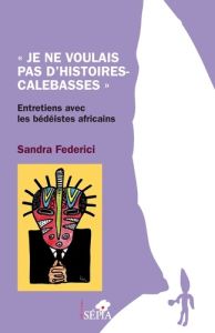 Je ne voulais pas d'histoires-calebasses. Entretiens avec les bédéistes africains - Federici Sandra