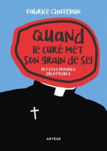 QUAND LE CURE MET SON GRAIN DE SEL - PETITES PENSEES SALUTAIRES - CHATELAIN, FABRICE