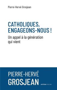 Catholiques, engageons-nous !. Un appel à la génération qui vient - Grosjean Pierre-Hervé