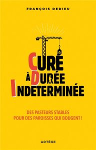 Curé à durée indéterminée. Des pasteurs stables pour des paroisses qui bougent - Dedieu François - Rougé Matthieu