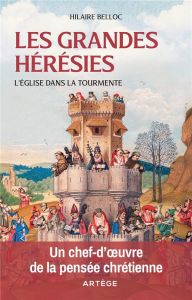 Les grandes hérésies. L'Eglise dans la tourmente - Belloc Hilaire - Ferrando Benjamin