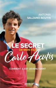 Le secret de mon fils Carlo Acutis. Comment il est devenu saint - Salzano Acutis Antonia - Rodari Paolo