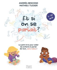 Et si on se parlait ? Le petit livre pour aider les enfants à parler de tout, sans tabou (7-10 ans) - Bescond Andréa - Tucker Mathieu