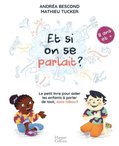 Et si on se parlait ? Le petit livre pour aider les enfants à parler de tout, sans tabou ! (11 ans e - Bescond Andréa - Tucker Mathieu