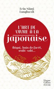 L'art de vivre à la japonaise. Ikigai, bain de forêt, wabi-sabi... - Longhurst Erin Niimi - Takemasa Ryo - Lecoq Sophie