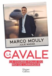 La cavale. La course folle du Roi de l'arnaque - Mouly Marco - Madar Julie