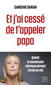 Et j'ai cessé de t'appeler papa. Quand la soumission chimique devient l'arme du viol - Darian Caroline