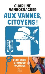 Aux vannes, citoyens ! Petit essai d'humour politique - Vanhoenacker Charline