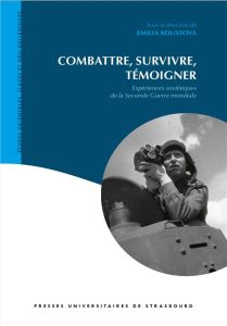 Combattre, survivre, témoigner. Expériences soviétiques de la Seconde Guerre mondiale - Koustova Emilia