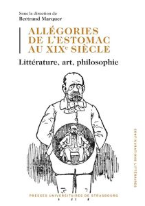 Allégories de l'estomac au XIXe siècle. Littérature, art, philosophie - Marquer Bertrand