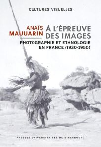 A l'épreuve des images. Photographie et ethnologie en France (1930-1950) - Mauuarin Anaïs