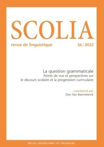 Scolia N° 36/2022 : La question grammaticale . Points de vue et perspectives sur le discours scolair - Van Raemdonck Dan