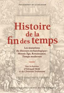 Histoire de la fin des temps. Les mutations du discours eschatologique : Moyen Age, Renaissance, Tem - Mehl Edouard - Trottmann Christian - Arrouet Tara