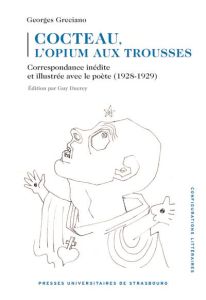 Cocteau, l’opium aux trousses. Correspondance inédite et illustrée avec le poète (1928-1929) - Ducrey Guy - Greciano Georges - Greciano Rodolphe