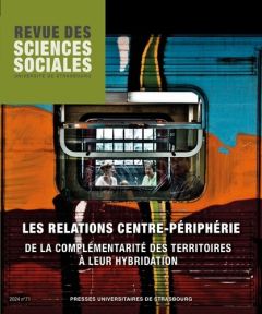 Revue des Sciences Sociales N° 71/2024 : Les relations centre-périphérie. De la complémentarité des - Martin Elsa - Stébé Jean-Marc