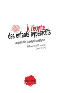 A l’écoute des enfants hyperactifs. Le pari de la psychanalyse - Ponnou Sébastien - Sommer Dupont Valeria