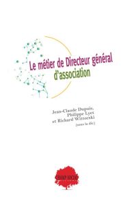 Le métier de Directeur général d'association - Dupuis Jean-Claude - Lyet Philippe - Wittorski Ric