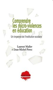 Comprendre les micro-violences en éducation. Un impensé de l'institution scolaire - Muller Laurent - Perez Jean-Michel - Chalmel Loïc