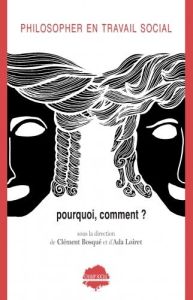 Philosopher en travail social . Pourquoi et comment ? - Bosqué Clément - Loiret Ada - Fiat Eric