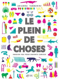 Le plein de choses. Imagier fou pour enfants curieux - Tamburini Arianna