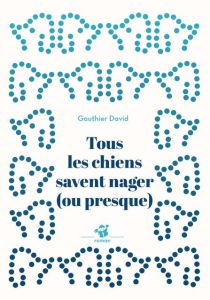 Tous les chiens savent nager (ou presque) - David Gauthier