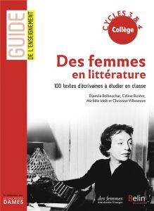 Des femmes en littérature. 100 textes d'écrivaines à étudier en classe cycles 3 & 4 collège - Belhouchat Djamila - Bizière Céline - Idels Michèl