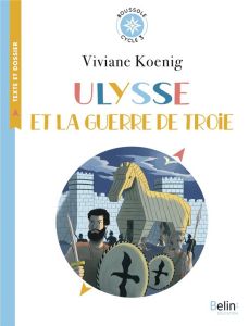 Ulysse et la guerre de Troie. Cycle 3 - Koenig Viviane - Lalanne Alexandra - Blain Ewen