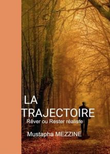 La trajectoire. Rêver ou rester réaliste - Mezzine Mustapha