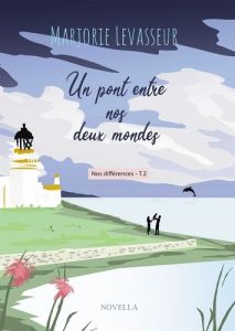 Nos différences Tome 2 : Un pont entre nos deux mondes - Levasseur Marjorie