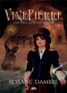 Vivepierre Tome 3 : Celle qui défend l'Atlantide - Dambre Roxane