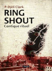 Ring shout. Cantique rituel - Phenderson Djèlí Clark - Montier Mathilde