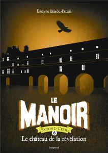 Le Manoir, Saison 2 - L'Exil Tome 6 : Le château de la révélation - Brisou-Pellen Evelyne