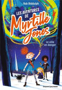 Les aventures de Myrtille Jones Tome 1 : La ville en danger - Biddulph Rob - Ortalda Maud