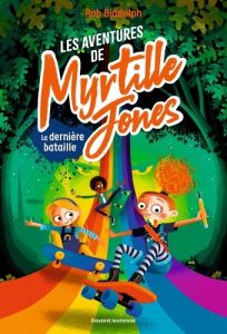 Les aventures de Myrtille Jones Tome 3 : La dernière bataille - Biddulph Rob - Ortalda Maud