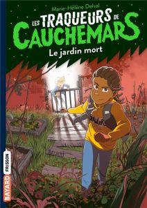 Les Traqueurs de Cauchemars Tome 3 : Le jardin mort - Delval Marie-Hélène