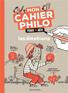 Mon cahier philo. Les émotions. Pense pas bête - Chilard Anne-Sophie - Lemaître Pascal