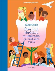 Etre juif, chrétien, musulman, ça veut dire quoi ? Les grandes religions expliquées aux enfants - Roussel Virginie - Aubinais Marie - Combescot Alin