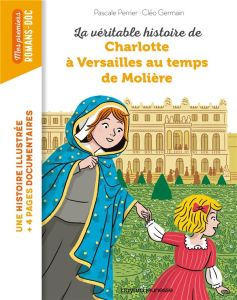 La véritable histoire de Charlotte à Versailles au temps de Molière - Perrier Pascale - Germain Cléo