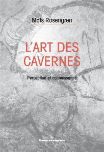 L'art des cavernes. Perception et connaissance - Rosengren Mats