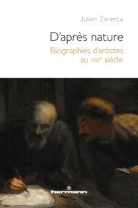 D'après nature. Biographies d'artistes au XIXe siècle - Zanetta Julien