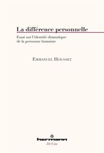 La différence personnelle. Essai sur l'identité dramatique de la personne humaine - Housset Emmanuel