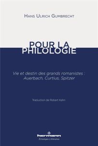 Pour la philologie. Vie et destin des grands romanistes : Auerbach, Curtius, Spitzer - Gumbrecht Hans Ulrich - Kahn Robert