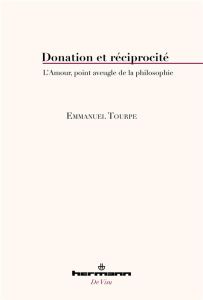 Donation et réciprocité. L'amour, point aveugle de la philosophie - Tourpe Emmanuel