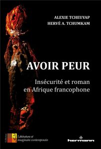 Avoir peur. Insécurité et roman en Afrique francophone - Tcheuyap Alexie - Tchumkam Hervé